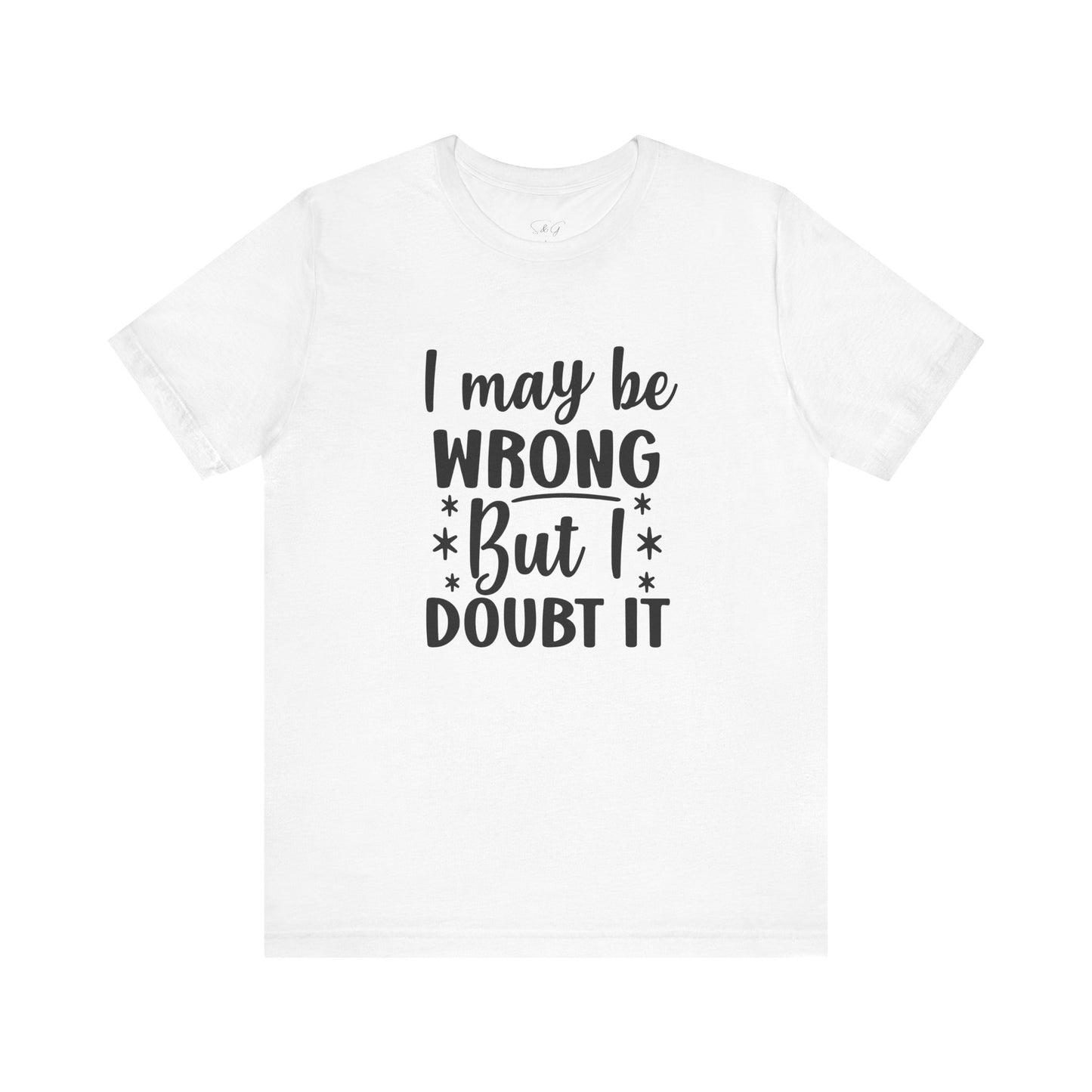 I May Be Wrong Unisex Tee