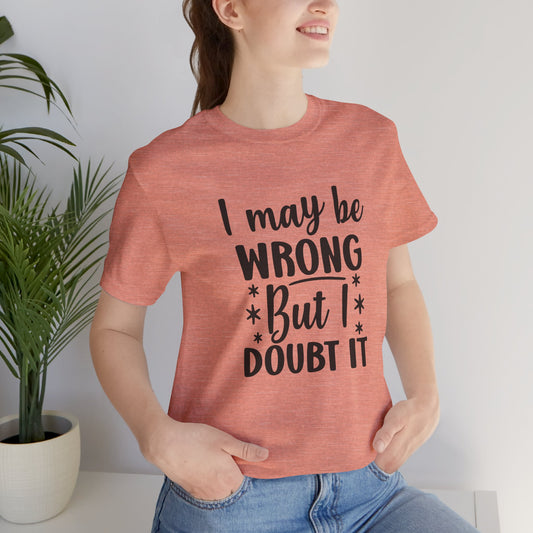 I May Be Wrong Unisex Tee